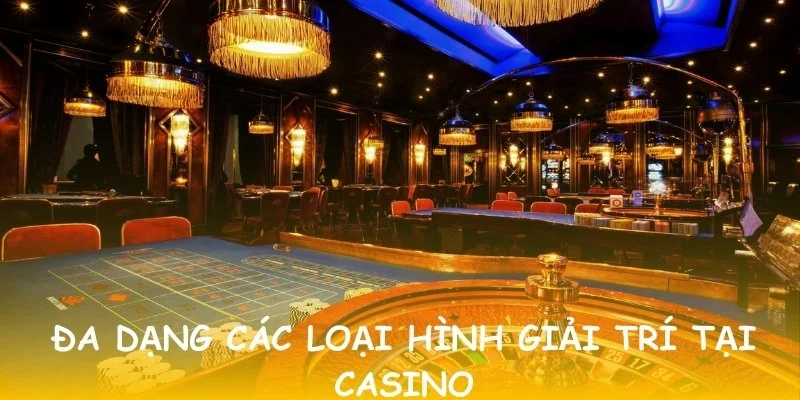 Đa dạng các loại hình giải trí tại casino