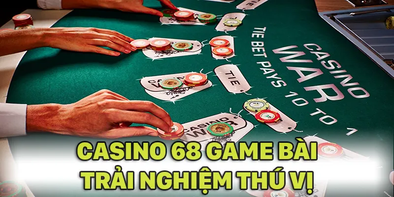 Casino 68 GAME BÀI mang đến trải nghiệm vô cùng thú vị