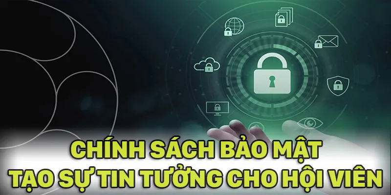 Chính sách bảo mật mang đến sự tin tưởng của hội viên cho nền tảng