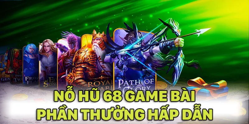 Nổ hũ 68 GAME BÀI có phần thưởng siêu khủng