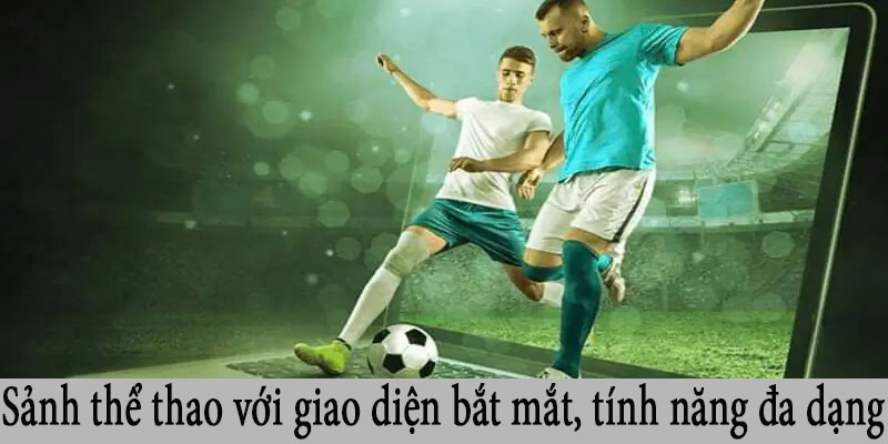 Sảnh thể thao với giao diện bắt mắt, tính năng đa dạng