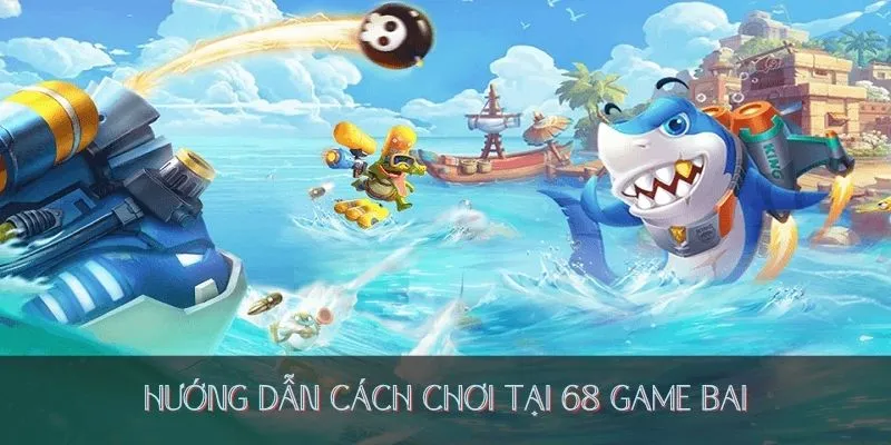 Hướng dẫn cách chơi tại 68 game bài