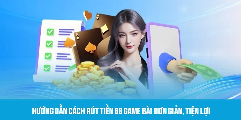 Các bước rút tiền 68 game bài nhanh chóng, an toàn