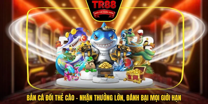 Bắn Cá Đổi Thẻ Cào - Nhận Thưởng Lớn, Đánh Bại Mọi Giới Hạn