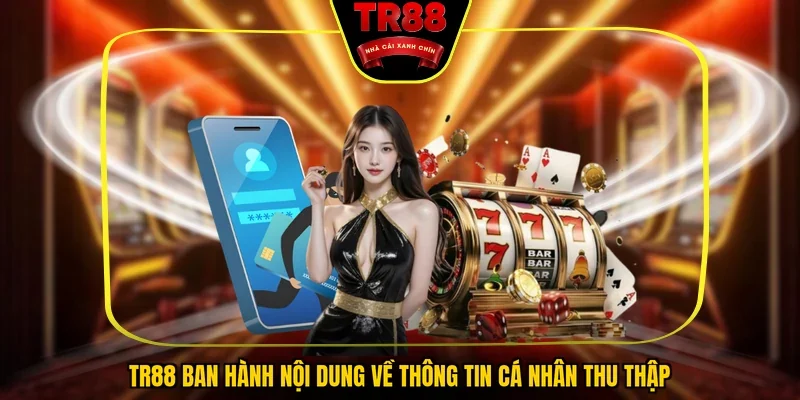 TR88 ban hành nội dung về thông tin cá nhân thu thập 